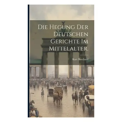 "Die Hegung der deutschen Gerichte im Mittelalter." - "" ("Burchard Kurt")