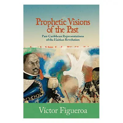 "Prophetic Visions of the Past: Pan-Caribbean Representations of the Haitian Revolution" - "" ("