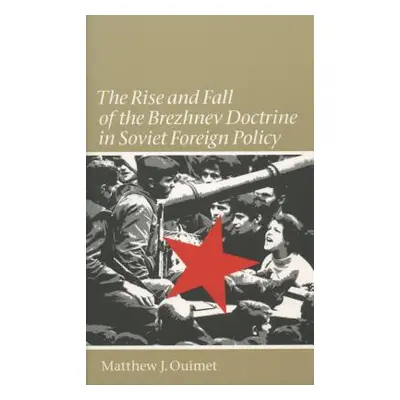 "Rise and Fall of the Brezhnev Doctrine in Soviet Foreign Policy" - "" ("Ouimet Matthew J.")