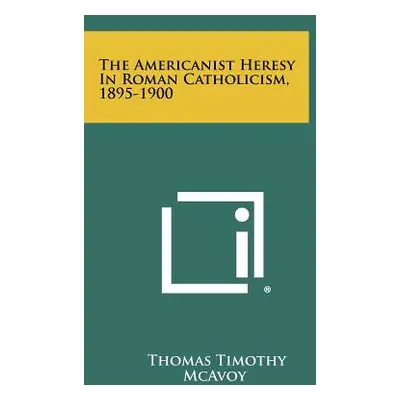 "The Americanist Heresy In Roman Catholicism, 1895-1900" - "" ("McAvoy Thomas Timothy")