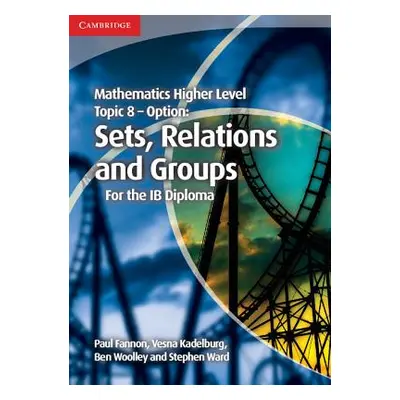 "Mathematics Higher Level for the Ib Diploma Option Topic 8 Sets, Relations and Groups" - "" ("F