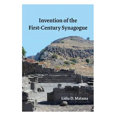 "Invention of the First-Century Synagogue" - "" ("Matassa Lidia D.")