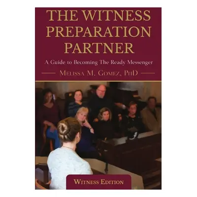 "The Witness Preparation Partner: A Guide to Becoming the Ready Messenger (Witness Edition)" - "