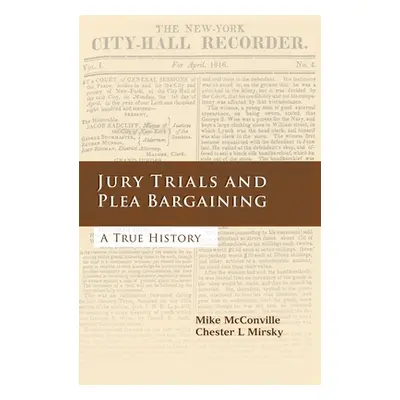 "Jury Trials and Plea Bargaining: A True History" - "" ("McConville Mike")