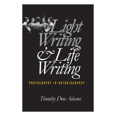 "Light Writing and Life Writing: Photography in Autobiography" - "" ("Adams Timothy Dow")