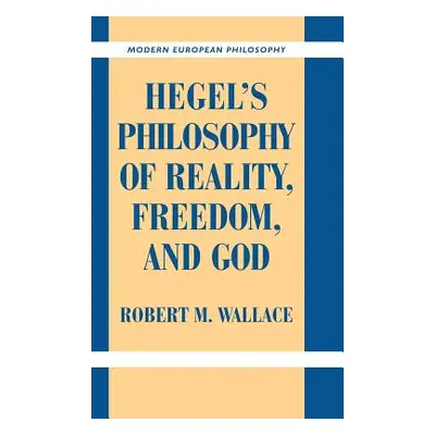 "Hegel's Philosophy of Reality, Freedom, and God" - "" ("Wallace Robert M.")