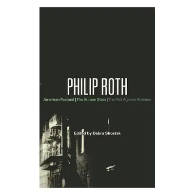 "Philip Roth: American Pastoral, The Human Stain, The Plot Against America" - "" ("Shostak Debra