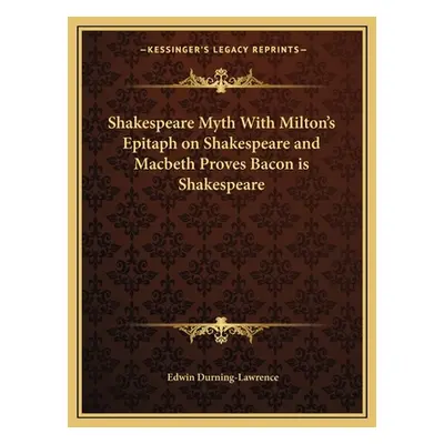 "Shakespeare Myth With Milton's Epitaph on Shakespeare and Macbeth Proves Bacon is Shakespeare" 