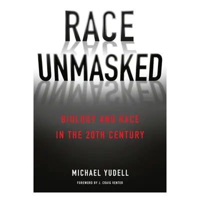 "Race Unmasked: Biology and Race in the Twentieth Century" - "" ("Yudell Michael")