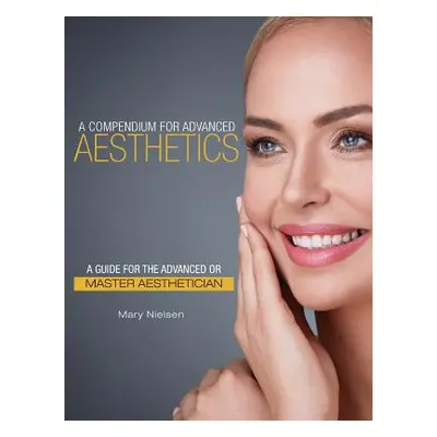 "A Compendium for Advanced Aesthetics: A Guide for the Advanced or Master Aesthetician" - "" ("N