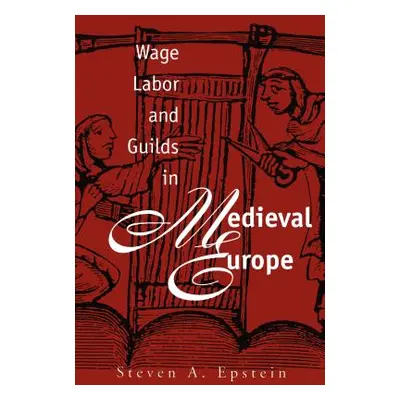 "Wage Labor and Guilds in Medieval Europe" - "" ("Epstein Steven a.")