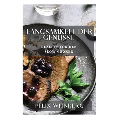 "Langsamkeit der Gensse: Rezepte fr den Slow Cooker" - "" ("Weinberg Felix")