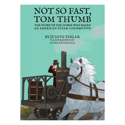 "Not So Fast, Tom Thumb: The story of the horse who raced an American steam locomotive" - "" ("T