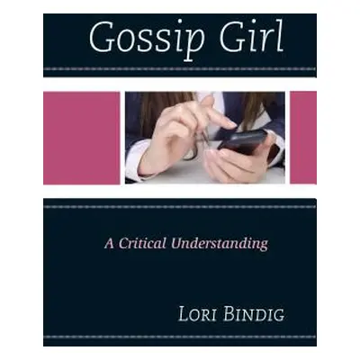 "Gossip Girl: A Critical Understanding" - "" ("Bindig Lori")