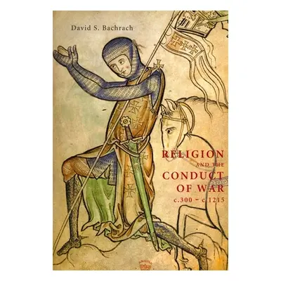 "Religion and the Conduct of War C.300-C.1215" - "" ("Bachrach David S.")