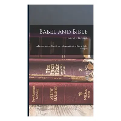 "Babel and Bible: A Lecture on the Significance of Assyriological Research for Religion" - "" ("