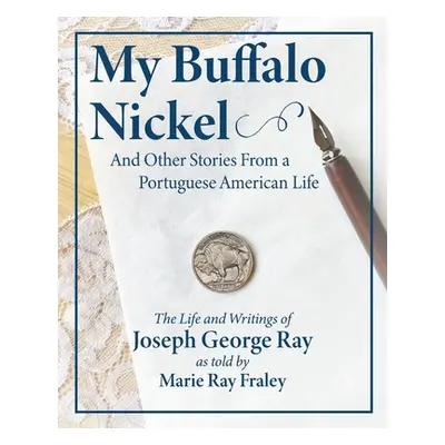 "My Buffalo Nickel and Other Stories From a Portuguese American Life: The Life and Writings of J