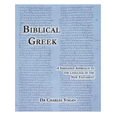 "Biblical Greek: A Simplified Approach to the Language of the New Testament" - "" ("Vogan Charle