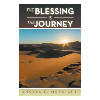 "The Blessing Is the Journey" - "" ("McKnight Angela E.")