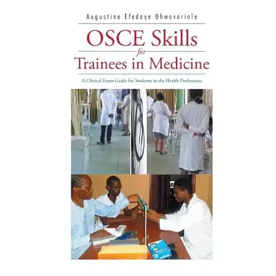 "OSCE Skills for Trainees in Medicine: A Clinical Exam Guide for Students in the Health Professi