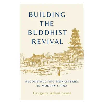 "Building the Buddhist Revival: Reconstructing Monasteries in Modern China" - "" ("Scott Gregory