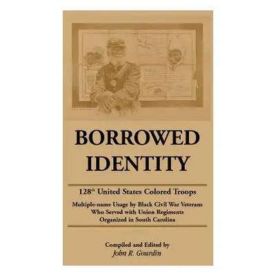 "Borrowed Identity: 128th United States Colored Troops" - "" ("Gourdin J. Raymond")