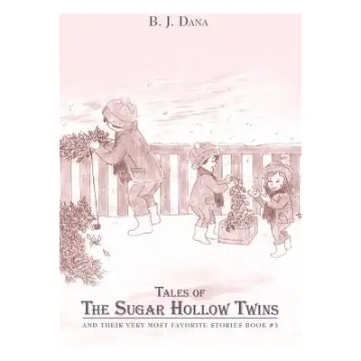 "Tales of The Sugar Hollow Twins: and Their Very Most Favorite Stories Book #3" - "" ("Dana B. J