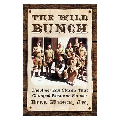 "The Wild Bunch: The American Classic That Changed Westerns Forever" - "" ("Mesce Bill")