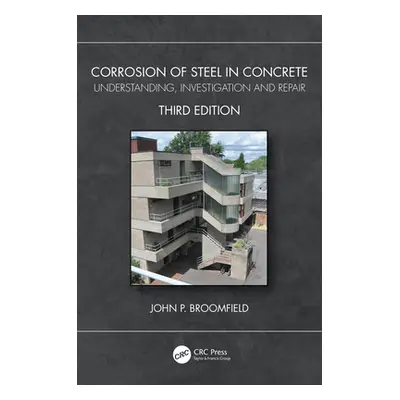 "Corrosion of Steel in Concrete: Understanding, Investigation and Repair" - "" ("Broomfield John