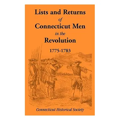 "Lists and Returns of Connecticut Men in the Revolution, 1775-1783" - "" ("Connecticut Historica