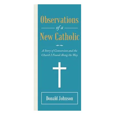 "Observations of a New Catholic: A Story of Conversion and the Church I Found Along the Way" - "