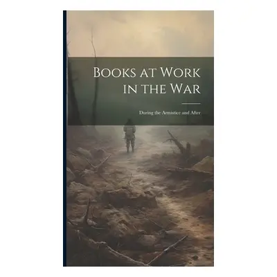 "Books at Work in the War: During the Armistice and After" - "" ("Anonymous")