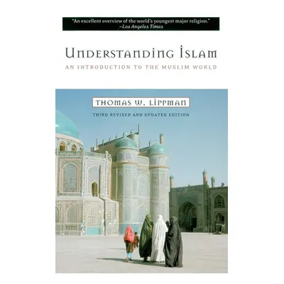 "Understanding Islam: An Introduction to the Muslim World: Third Revised Edition" - "" ("Lippman