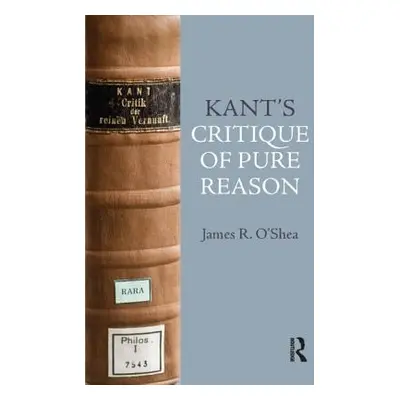 "Kant's Critique of Pure Reason: An Introduction" - "" ("O'Shea James")