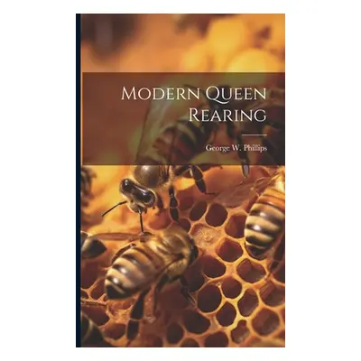 "Modern Queen Rearing" - "" ("Phillips George W.")