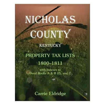 "Nicholas County, Kentucky, Property Tax Lists, 1800-1811 with indexes to Deed Books A&B (2), an