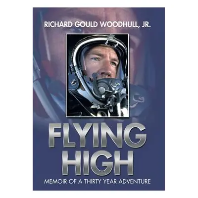 "Flying High: Memoir of a Thirty Year Adventure" - "" ("Woodhull Richard Gould Jr.")