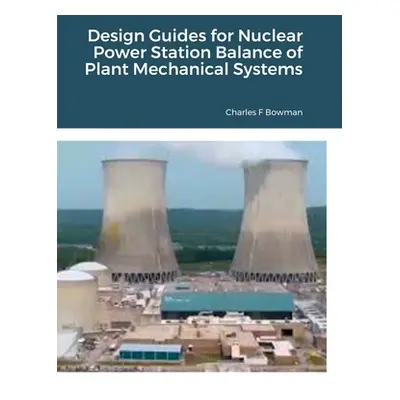 "Design Guides for Nuclear Power Station Balance of Plant Mechanical Systems" - "" ("Bowman Char