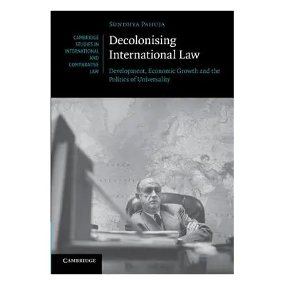 "Decolonising International Law: Development, Economic Growth and the Politics of Universality" 