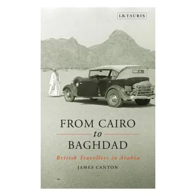 "From Cairo to Baghdad: British Travellers in Arabia" - "" ("Canton James")