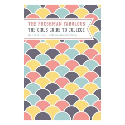 "The Freshman Fabulous: The Girl's Guide to College" - "" ("Ekstrom Jess")