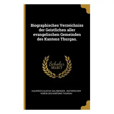 "Biographisches Verzeichniss der Geistlichen aller evangelischen Gemeinden des Kantons Thurgau."