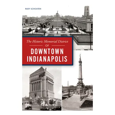 "The Historic Memorial District of Downtown Indianapolis" - "" ("Schouten Rudy")