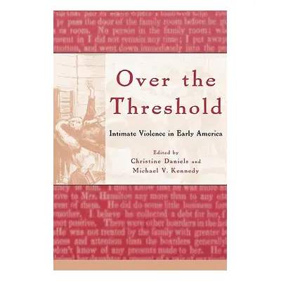 "Over the Threshold: Intimate Violence in Early America" - "" ("Daniels Christine")