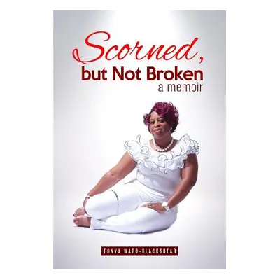 "Scorned, but Not Broken" - "" ("Ward-Blackshear Tonya")