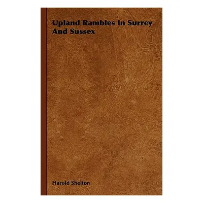 "Upland Rambles In Surrey And Sussex" - "" ("Shelton Harold")