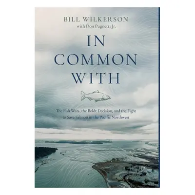 "In Common With: The Fish Wars, the Boldt Decision, and the Fight to Save Salmon in the Pacific 