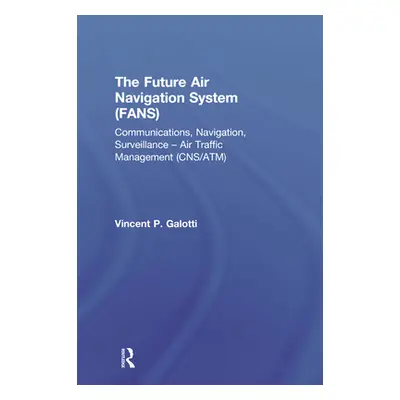 "The Future Air Navigation System (FANS): Communications, Navigation, Surveillance - Air Traffic