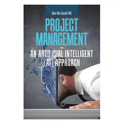 "Project Management - an Artificial Intelligent (Ai) Approach" - "" ("Ho Kim Hin David")