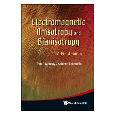 "Electromagnetic Anisotropy and Bianisotropy: A Field Guide" - "" ("MacKay Tom G.")